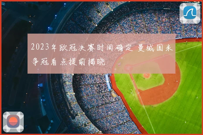 2023年欧冠决赛时间确定 曼城国米争冠看点提前揭晓