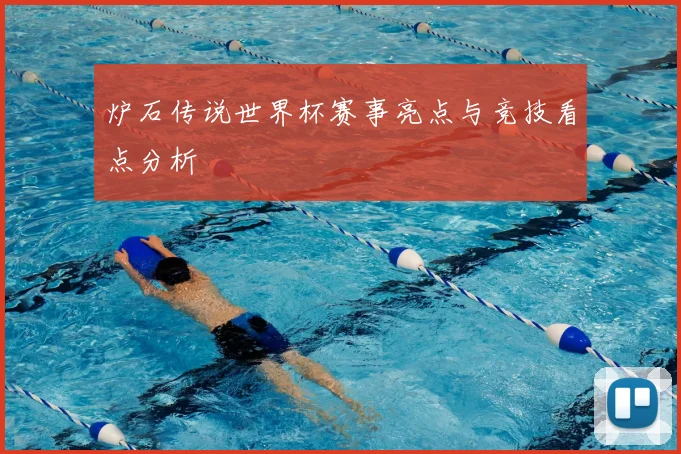 炉石传说世界杯赛事亮点与竞技看点分析