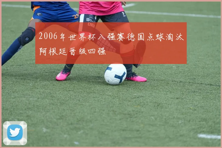 2006年世界杯八强赛德国点球淘汰阿根廷晋级四强
