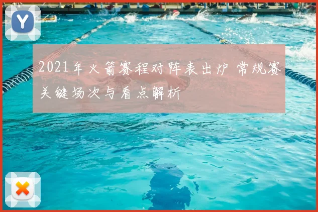 2021年火箭赛程对阵表出炉 常规赛关键场次与看点解析