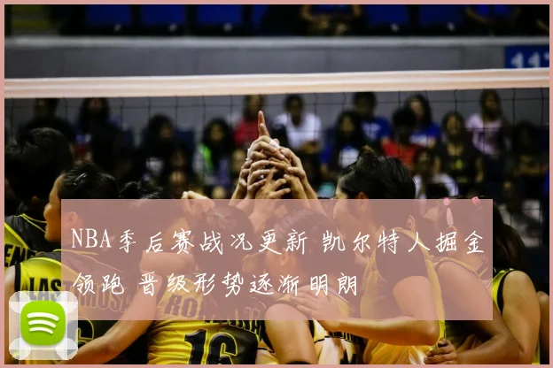 NBA季后赛战况更新 凯尔特人掘金领跑 晋级形势逐渐明朗
